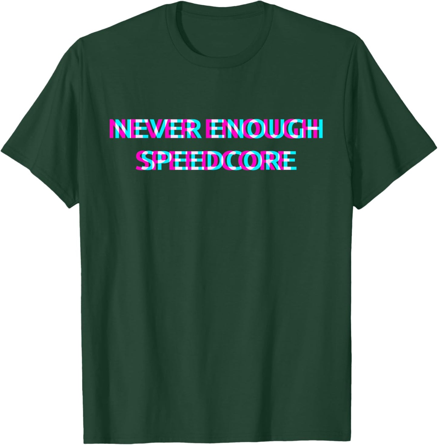 Never Enough Speedcore T-Shirt - T-Shirt | Forest