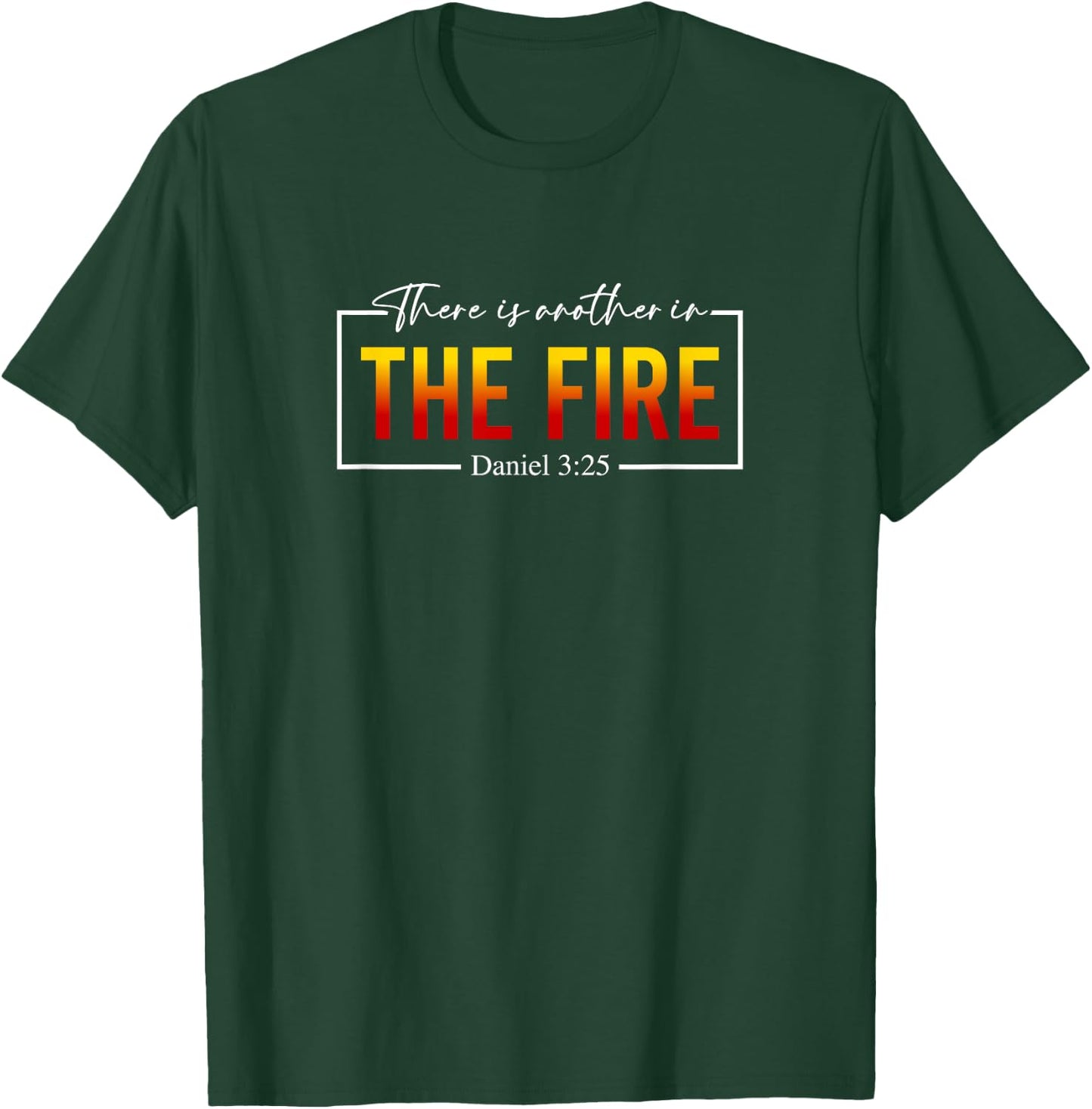 There Is Another In the Fire Daniel 3:25, Christian Quote T-Shirt - T-Shirt | Forest