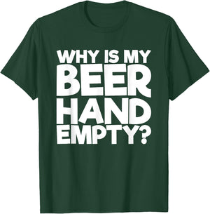 Why Is My Beer Hand Empty T-Shirt - T-Shirt | Forest