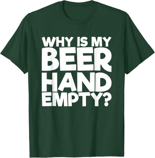 Why Is My Beer Hand Empty T-Shirt - T-Shirt | Forest