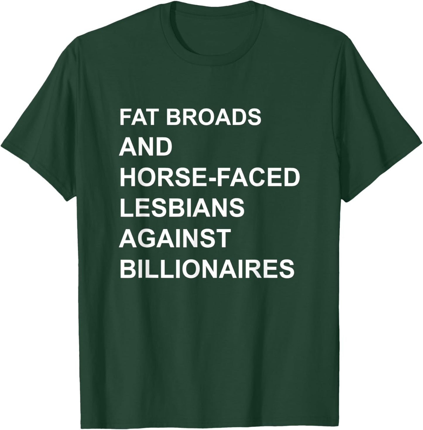 Fat Broads And Horse-Faced- Lesbians Against Billionaires T-Shirt - T-Shirt | Forest