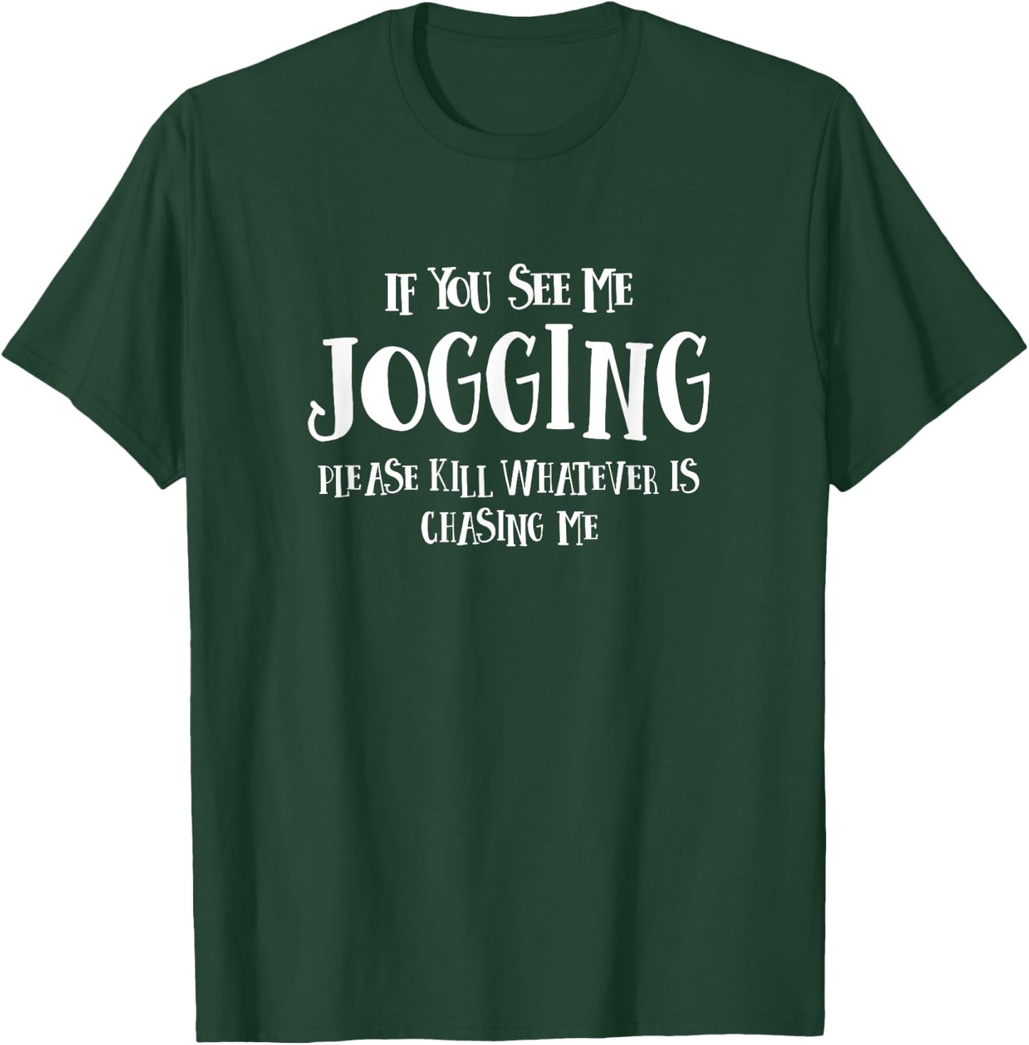 If You See Me Jogging Please Kill Whatever is Chasing Me T-Shirt - T-Shirt | Forest