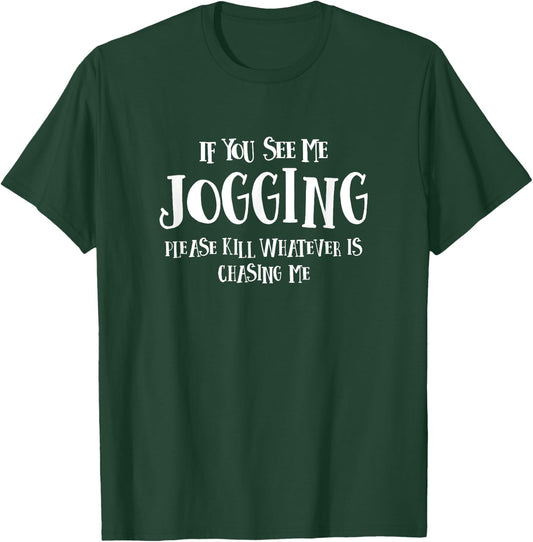 If You See Me Jogging Please Kill Whatever is Chasing Me T-Shirt - T-Shirt | Forest