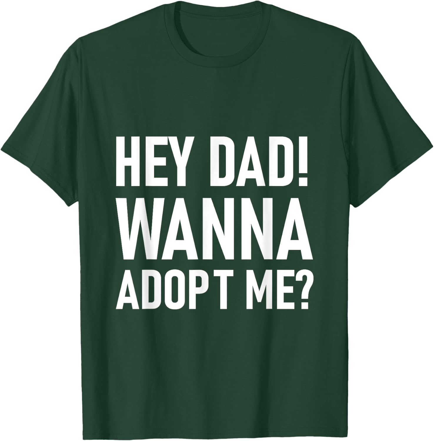 Suprise your Step daddy FATHERS DAY HEY DAD! WANNA ADOPT ME? T-Shirt - T-Shirt | Forest