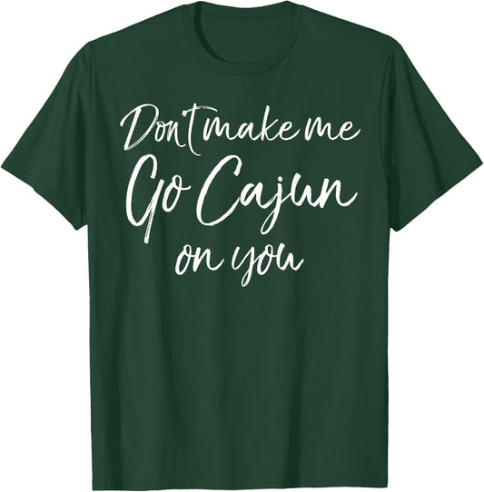 Funny Louisiana Quote Don't Make Me Go Cajun on You T-Shirt - T-Shirt | Forest