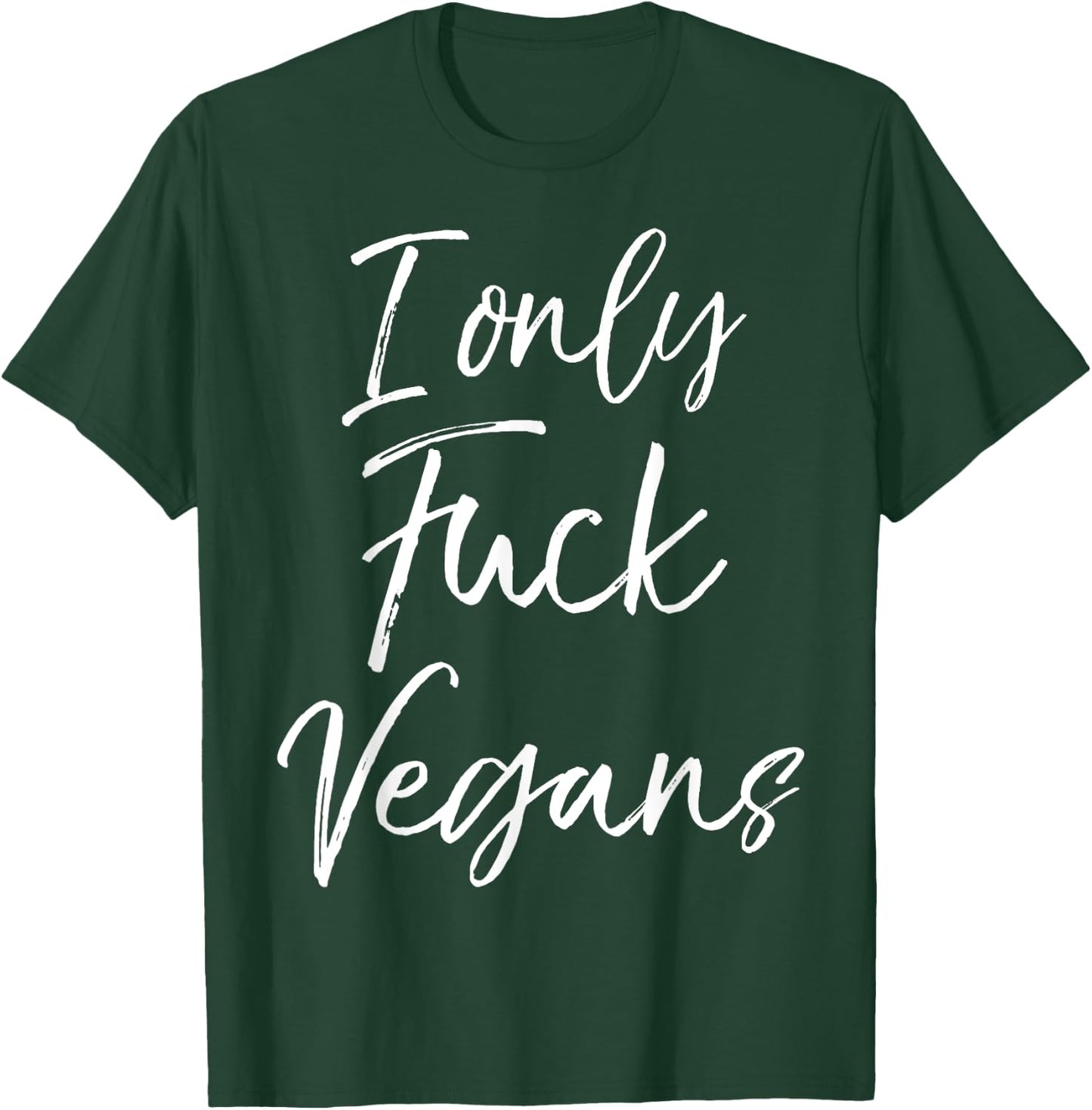 Funny Vegan Gift Quirky Joke I Only Fuck Vegans T-Shirt - T-Shirt | Forest