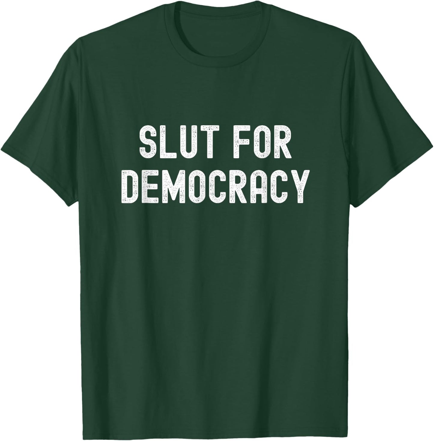 Slut For Democracy Funny Adult Humor Election Voter T-Shirt - T-Shirt | Forest