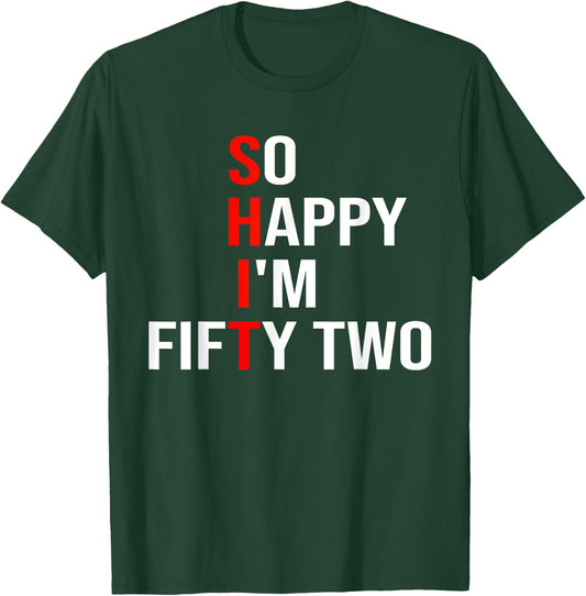 So Happy I'm Fifty Two Funny 52 Years Old 52nd Birthday T-Shirt - T-Shirt | Forest