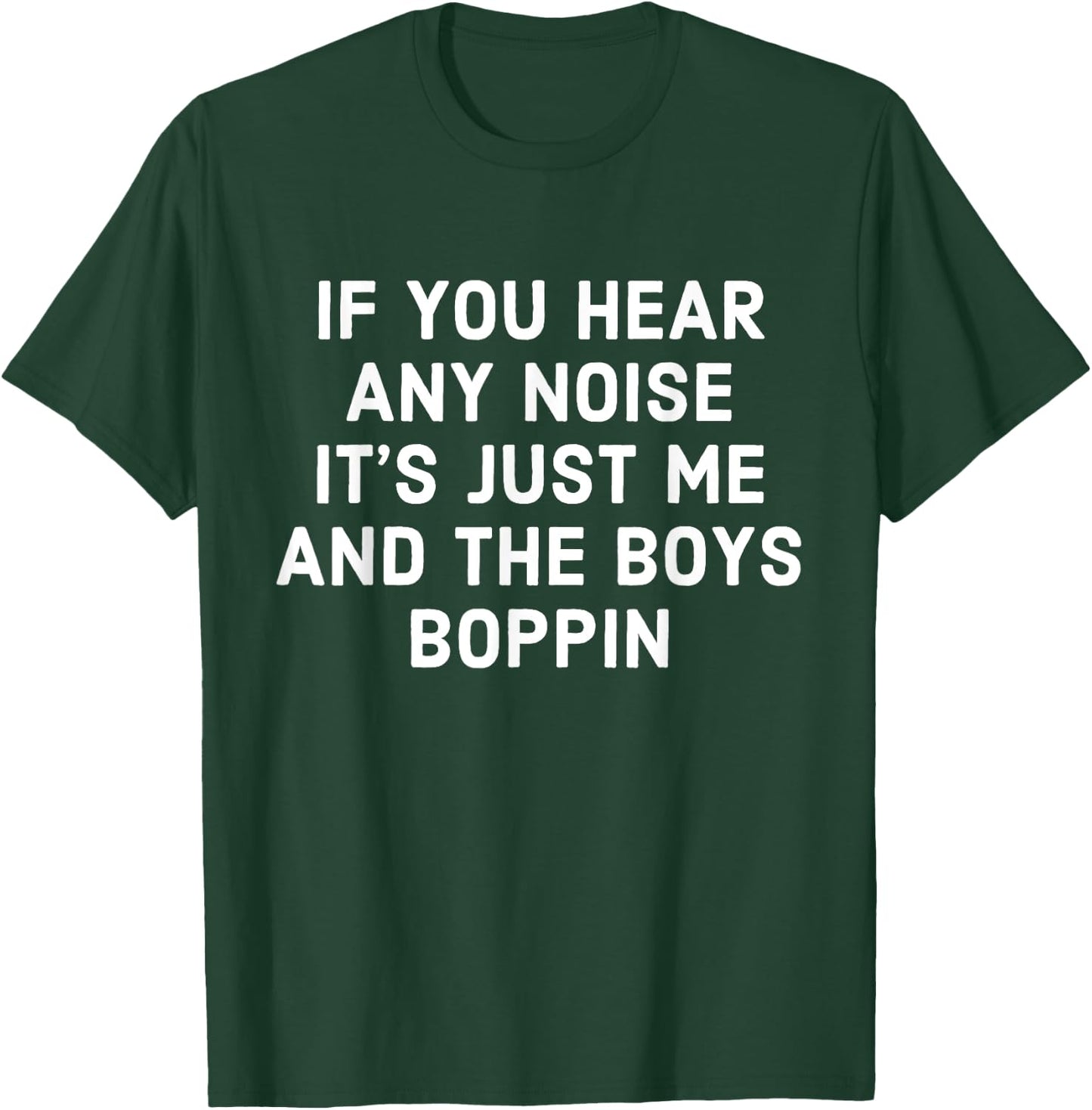 If You Hear Any Noise Its Just Me And The Boys Boppin T-Shirt - T-Shirt | Forest
