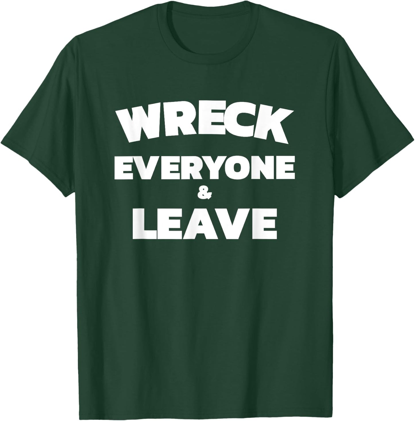 Wreck Everyone & Leave T-Shirt - T-Shirt | Forest