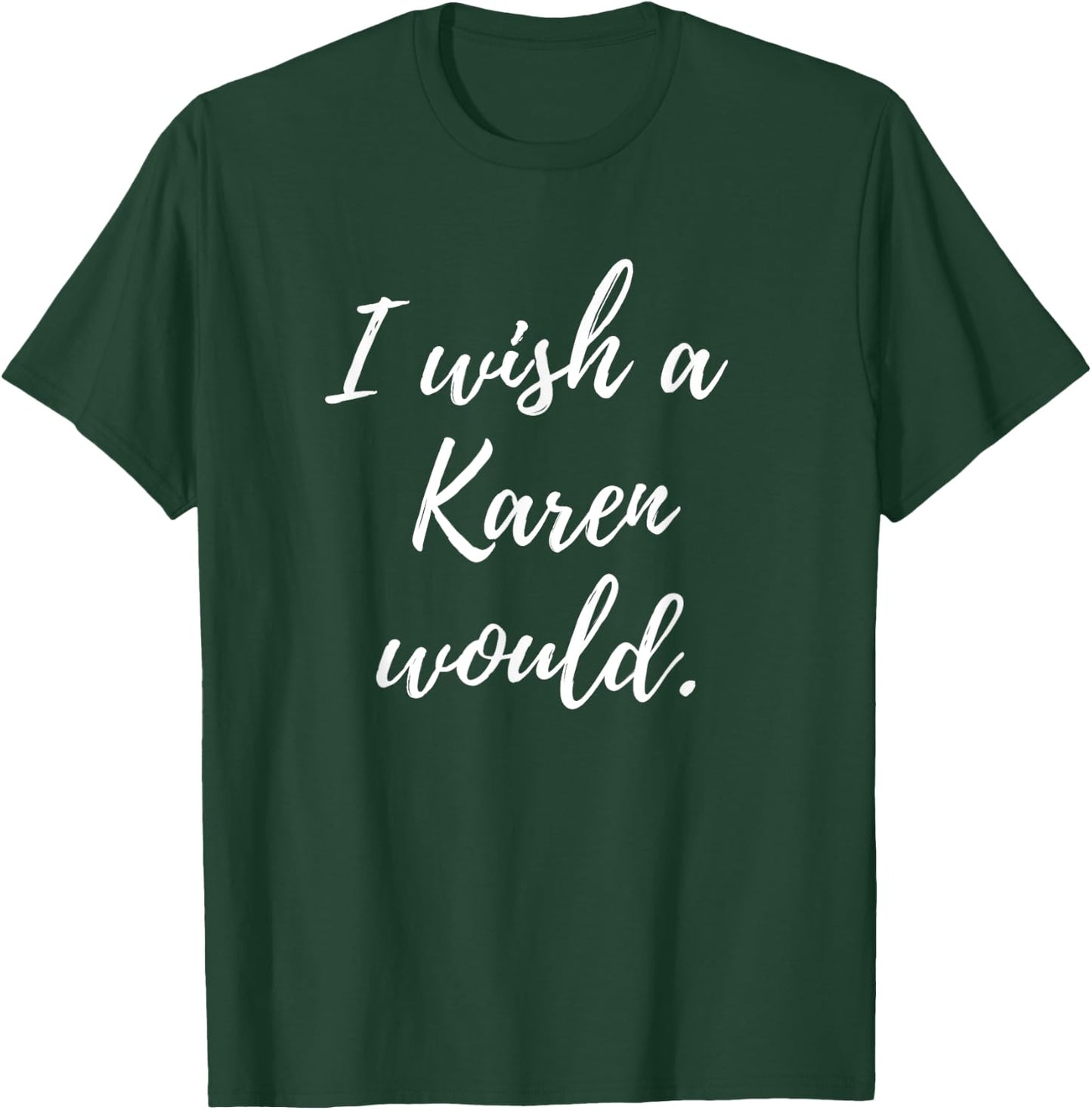 Sarcastic I Wish a Karen Would funny Novelty T-Shirt - T-Shirt | Forest
