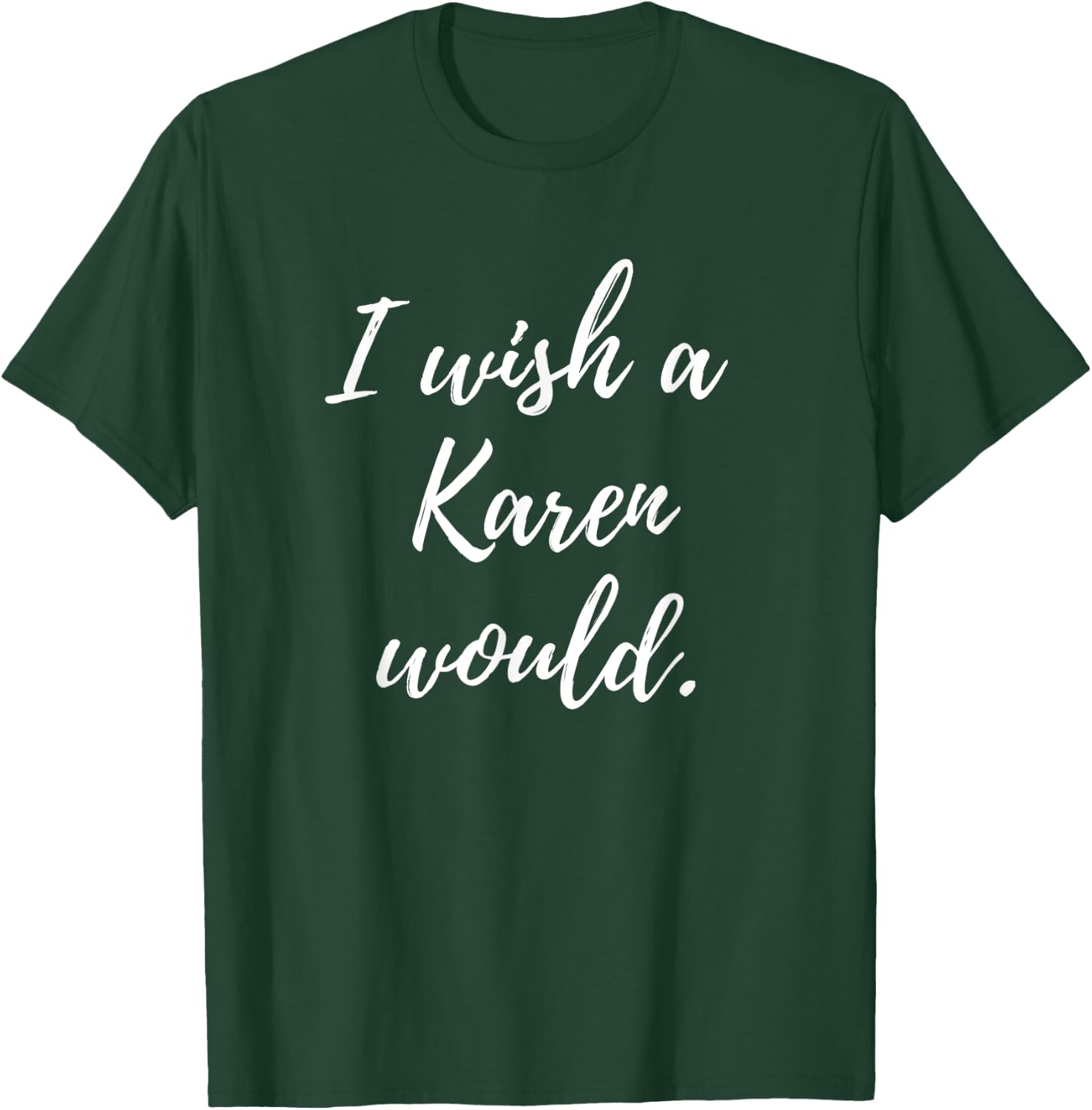 Sarcastic I Wish a Karen Would funny Novelty T-Shirt - T-Shirt | Forest