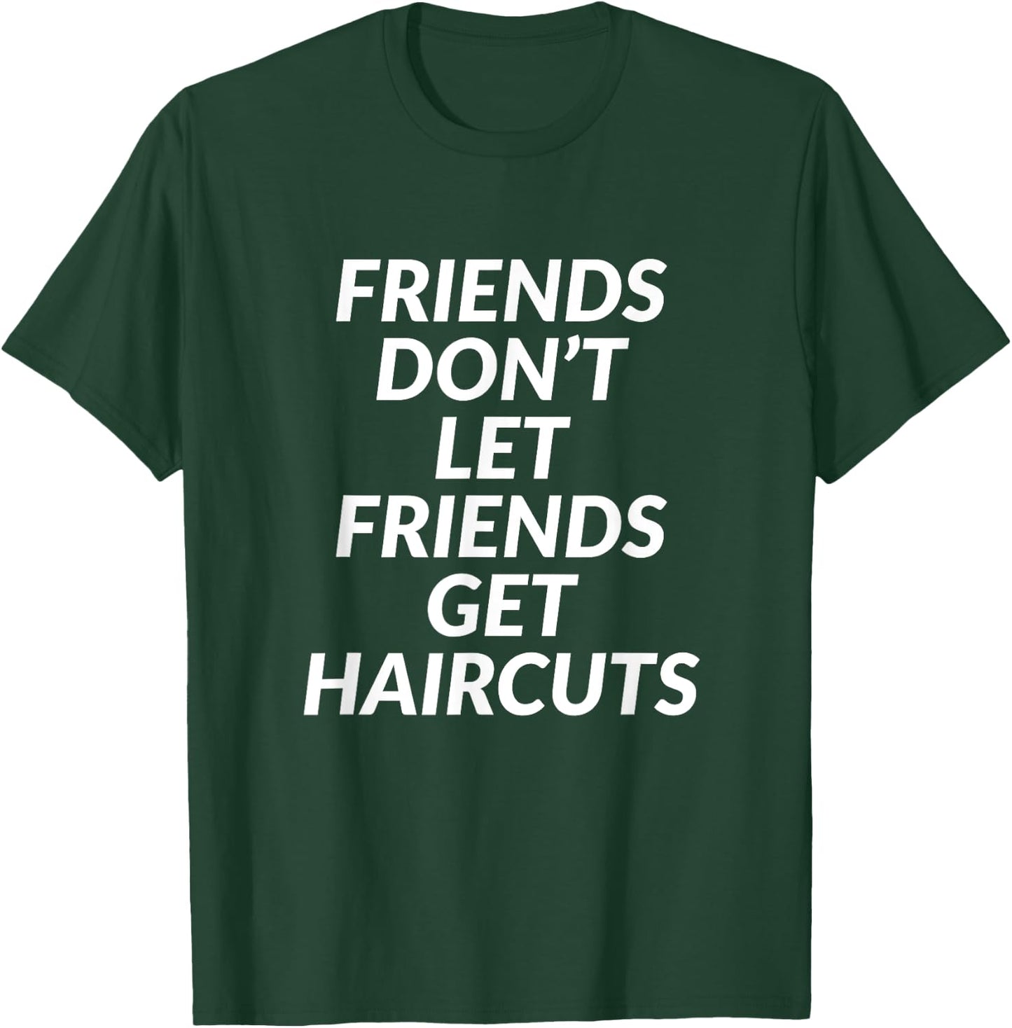 Friends Don't Let Friends Get Haircuts T-Shirt - T-Shirt | Forest