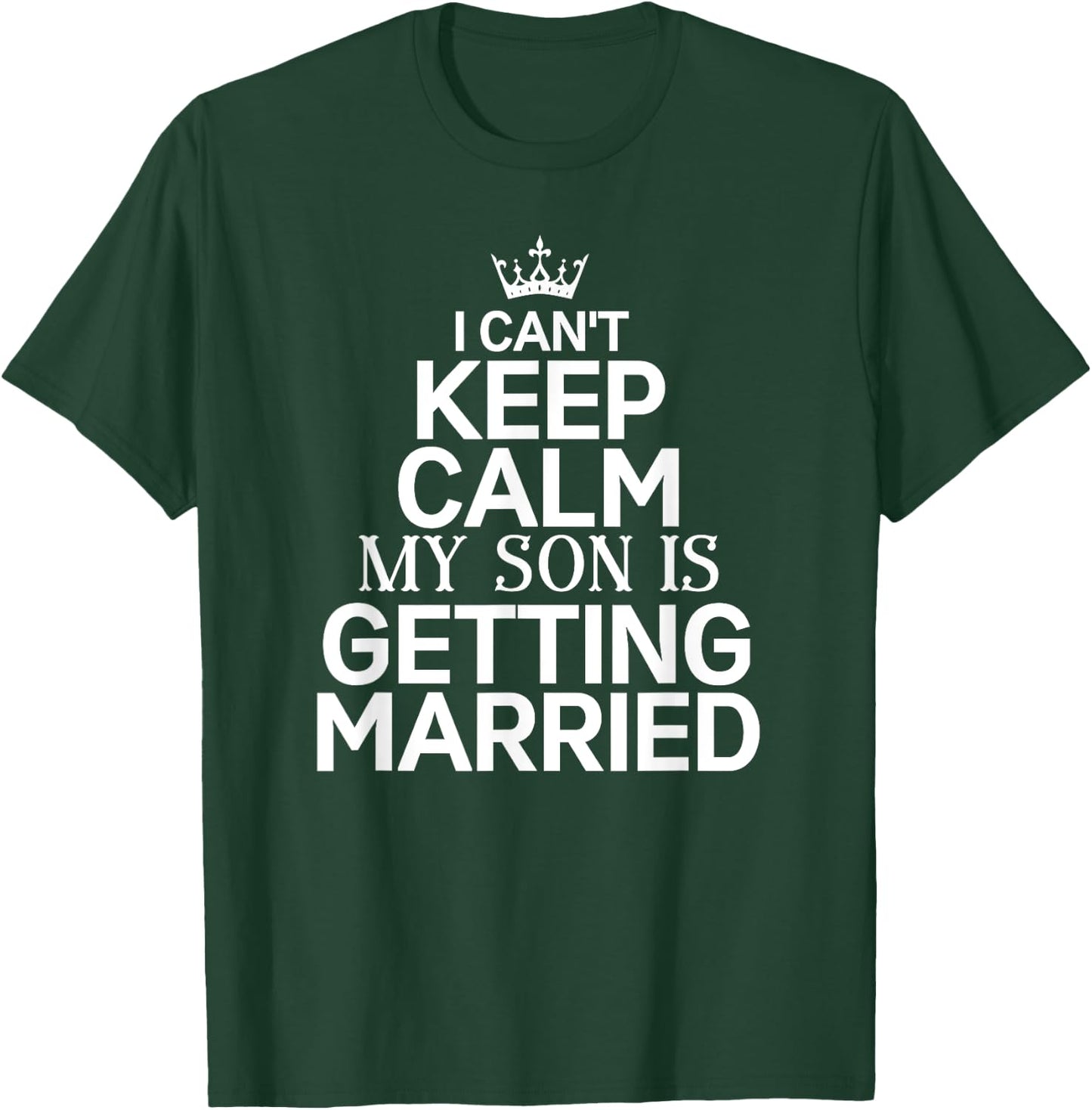 Inspiring Saying I Can't Keep Calm My Son Is Getting Married T-Shirt - T-Shirt | Forest