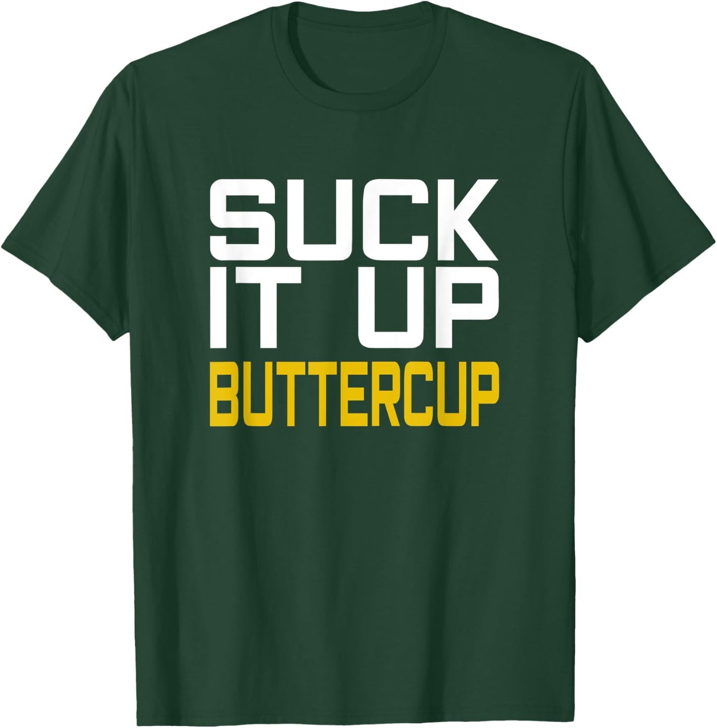 Suck it Up Buttercup T-Shirt - T-Shirt | Forest