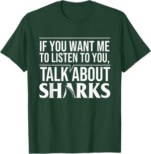 If You Want Me To Listen To You Talk About Sharks T-Shirt - T-Shirt | Forest