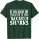 If You Want Me To Listen To You Talk About Sharks T-Shirt - T-Shirt | Forest