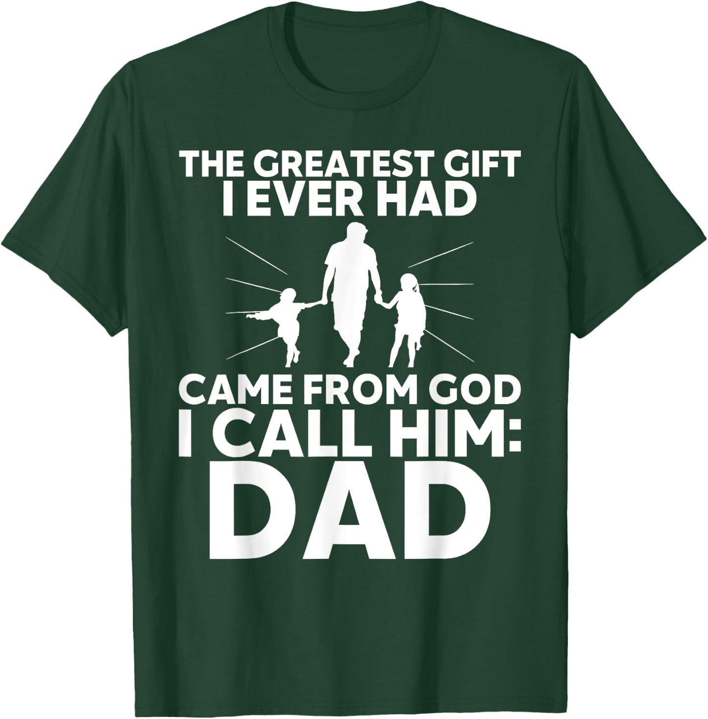 The Greatest Gift I Ever had Came from God I Call Him Dad T-Shirt - T-Shirt | Forest