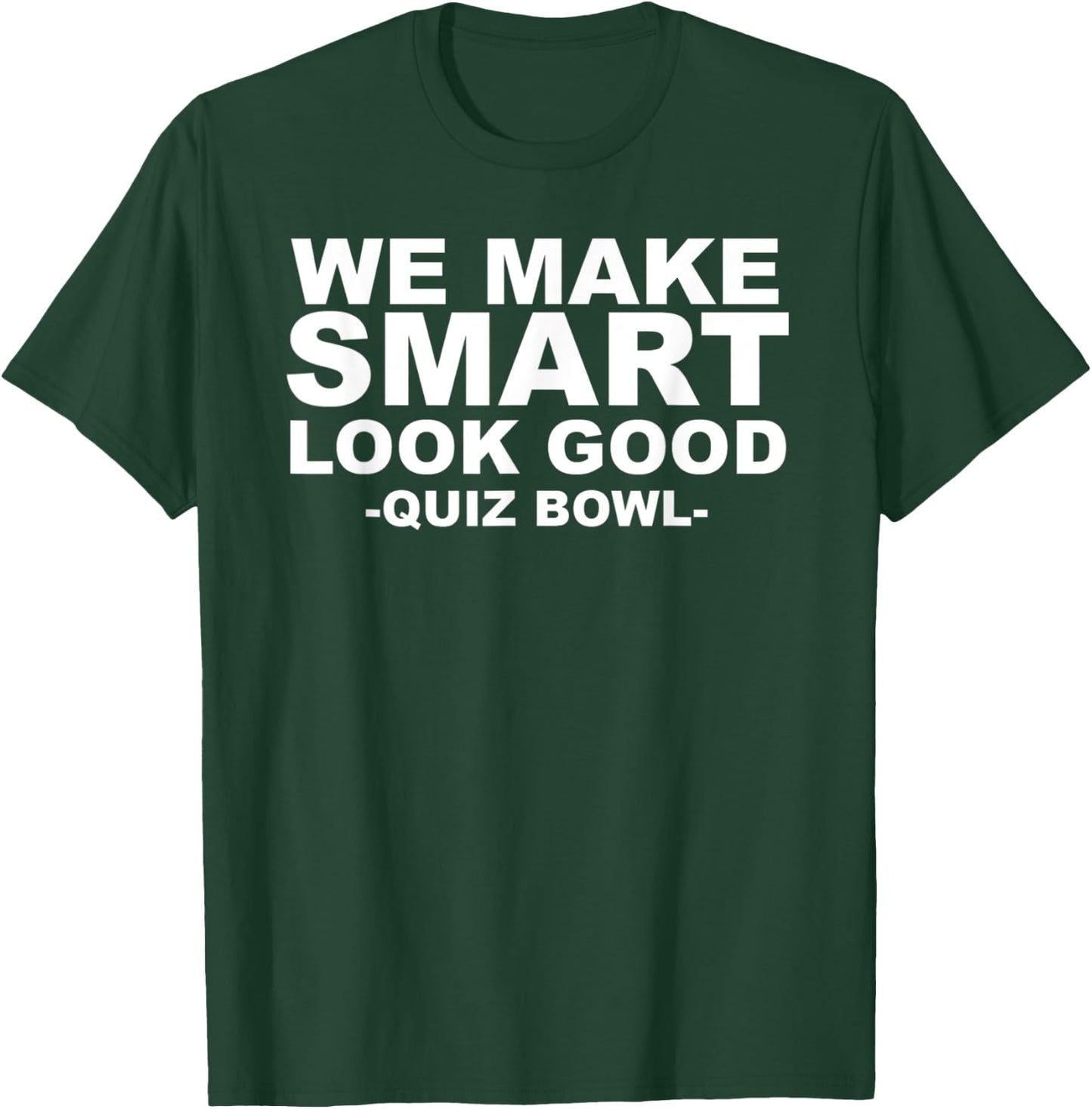 We Make Smart Look Good Awesome Quiz Bowl T-Shirt - T-Shirt | Forest