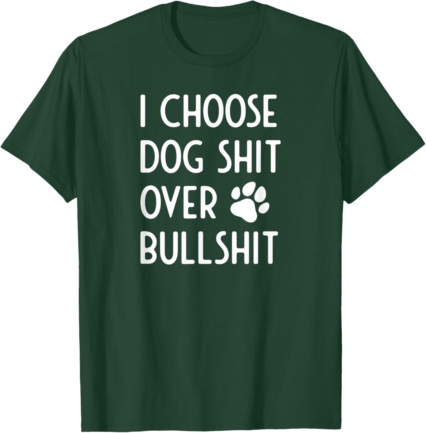 I Choose Dog Shit Over Bullshit I Dog Lover Gift Men Women T-Shirt - T-Shirt | Forest