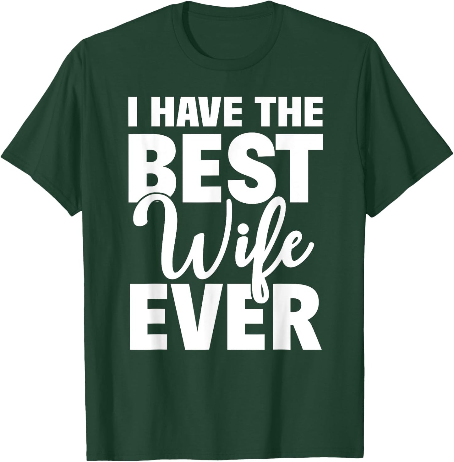 I Have The Best Wife Ever Funny Husband Gift T-Shirt - T-Shirt | Forest