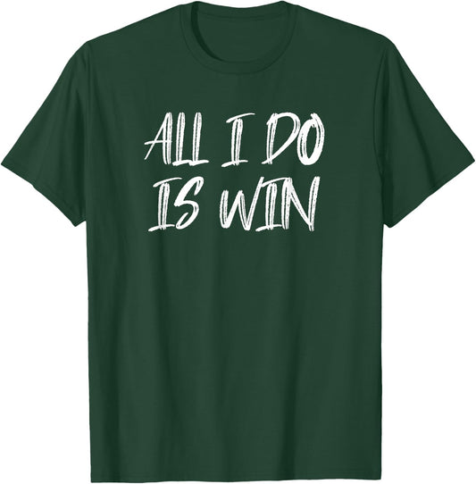 All I Do Is Win Motivational Gym Fitness Workout Cardio T-Shirt - T-Shirt | Forest