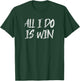 All I Do Is Win Motivational Gym Fitness Workout Cardio T-Shirt - T-Shirt | Forest