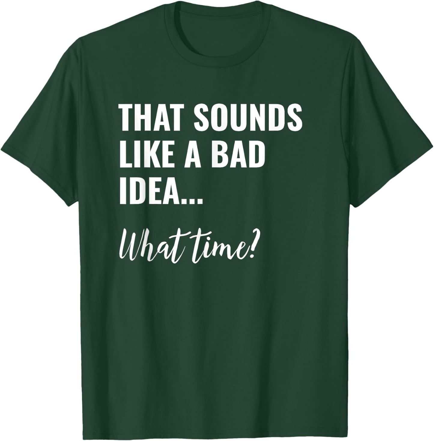 That Sounds Like a Bad Idea What Time Shirt,Lets Do It Funny T-Shirt - T-Shirt | Forest