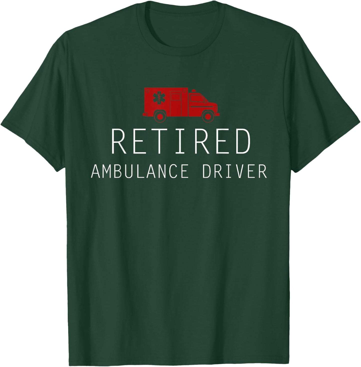 Funny Retired Ambulance Driver T-Shirt - T-Shirt | Forest