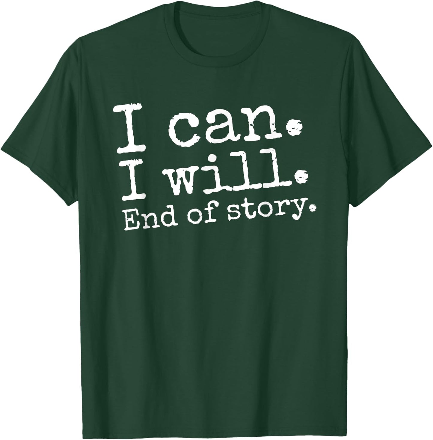 I Can I Will End of Story Positive Affirmation Motivational T-Shirt - T-Shirt | Forest