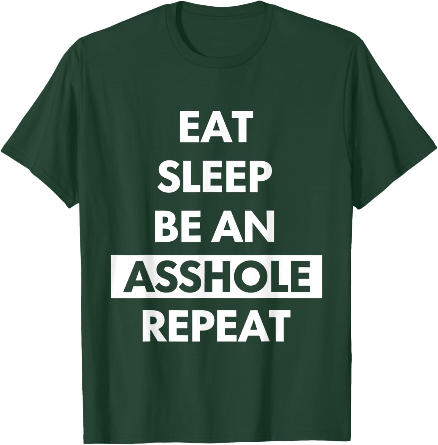 Eat Sleep Be An Asshole Repeat Funny Sarcasm T-Shirt - T-Shirt | Forest