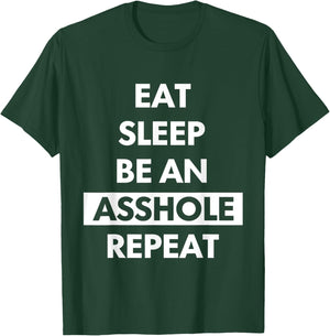 Eat Sleep Be An Asshole Repeat Funny Sarcasm T-Shirt - T-Shirt | Forest