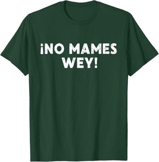 No Mames Wey Funny Mexican Slang Word Spanish Joke Gift T-Shirt - T-Shirt | Forest
