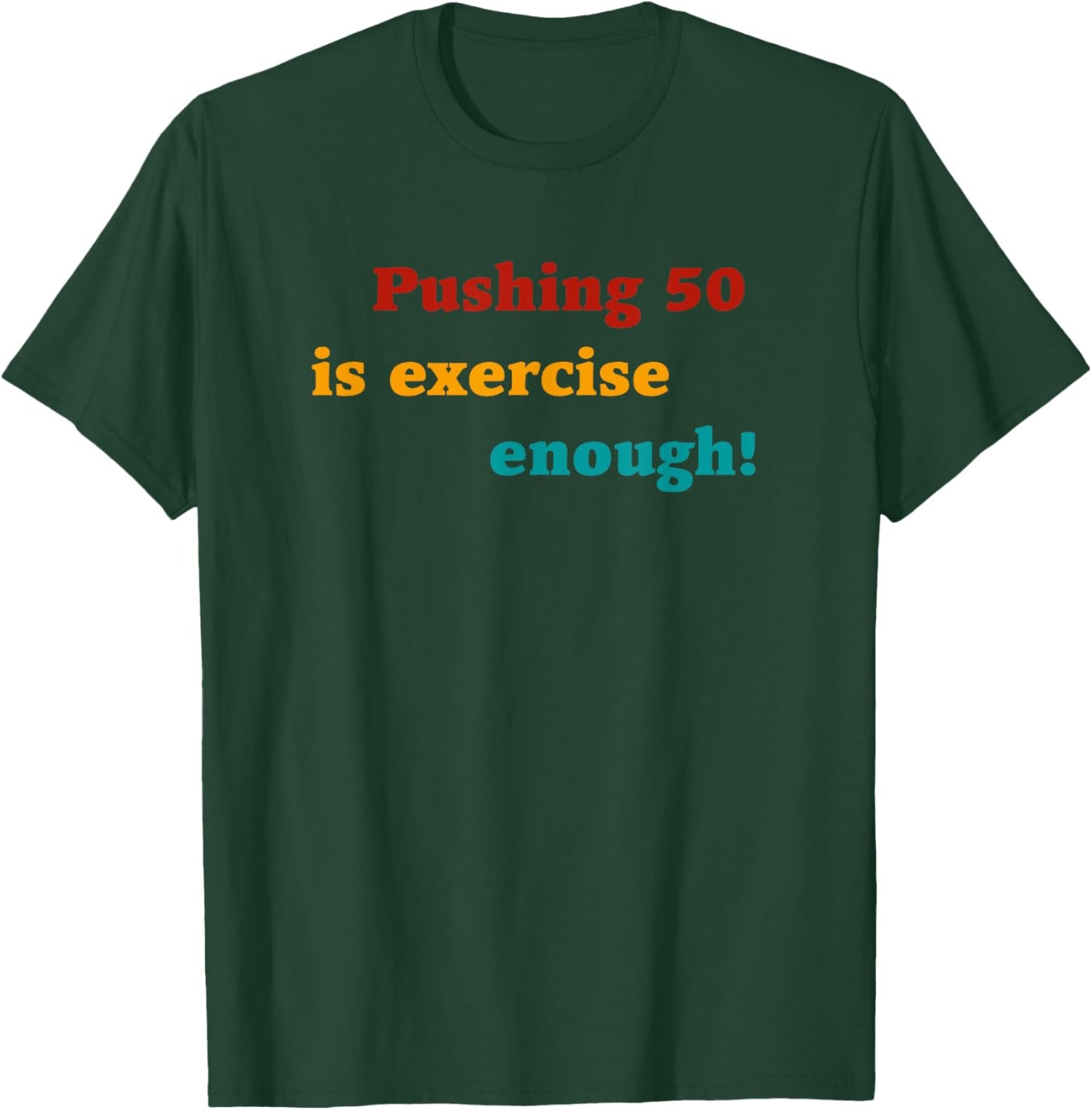 Pushing 50 Is Exercise Enough Quote T-Shirt - T-Shirt | Forest
