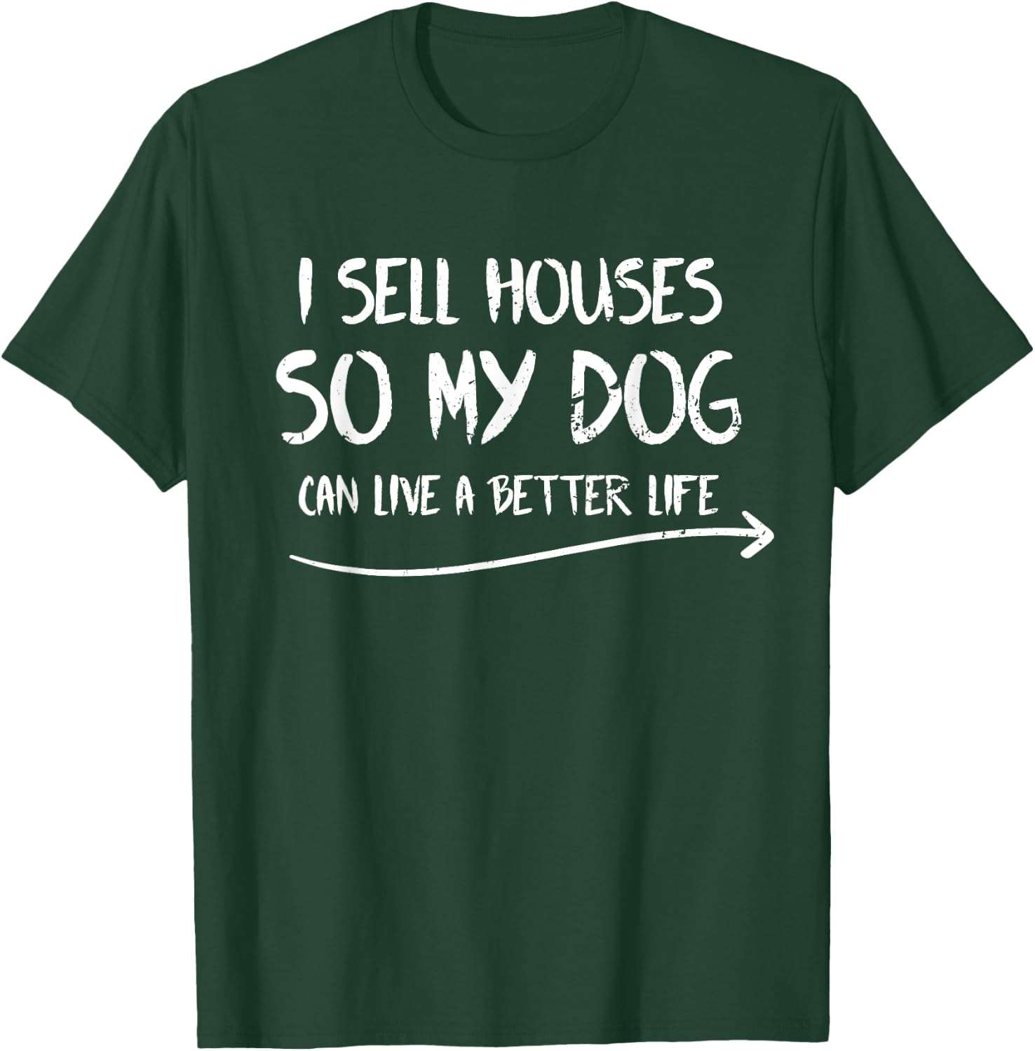 Funny Realtor I Sell Houses so my Dog Can Live a Better Life Women Girls Kids T-Shirt - T-Shirt | Forest