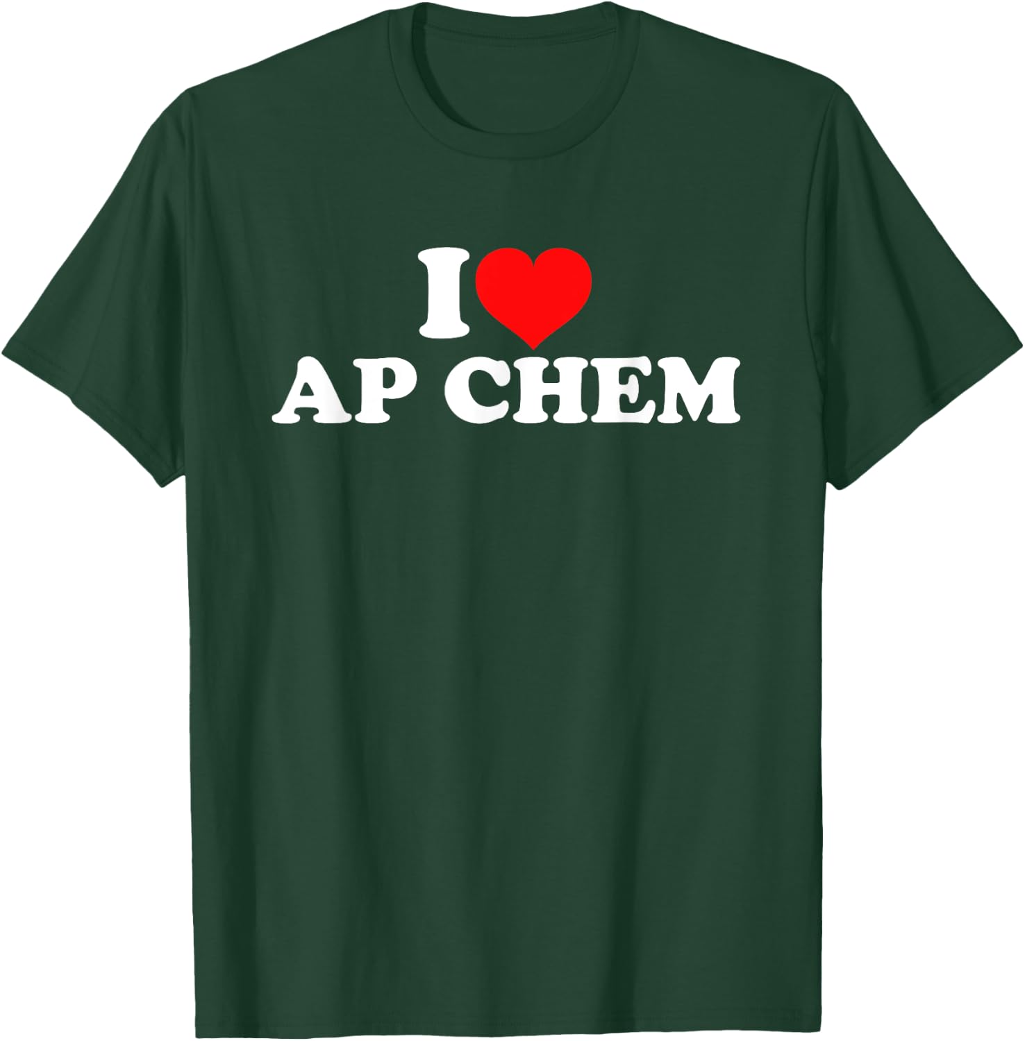 I Love AP Chem T-Shirt - T-Shirt | Forest
