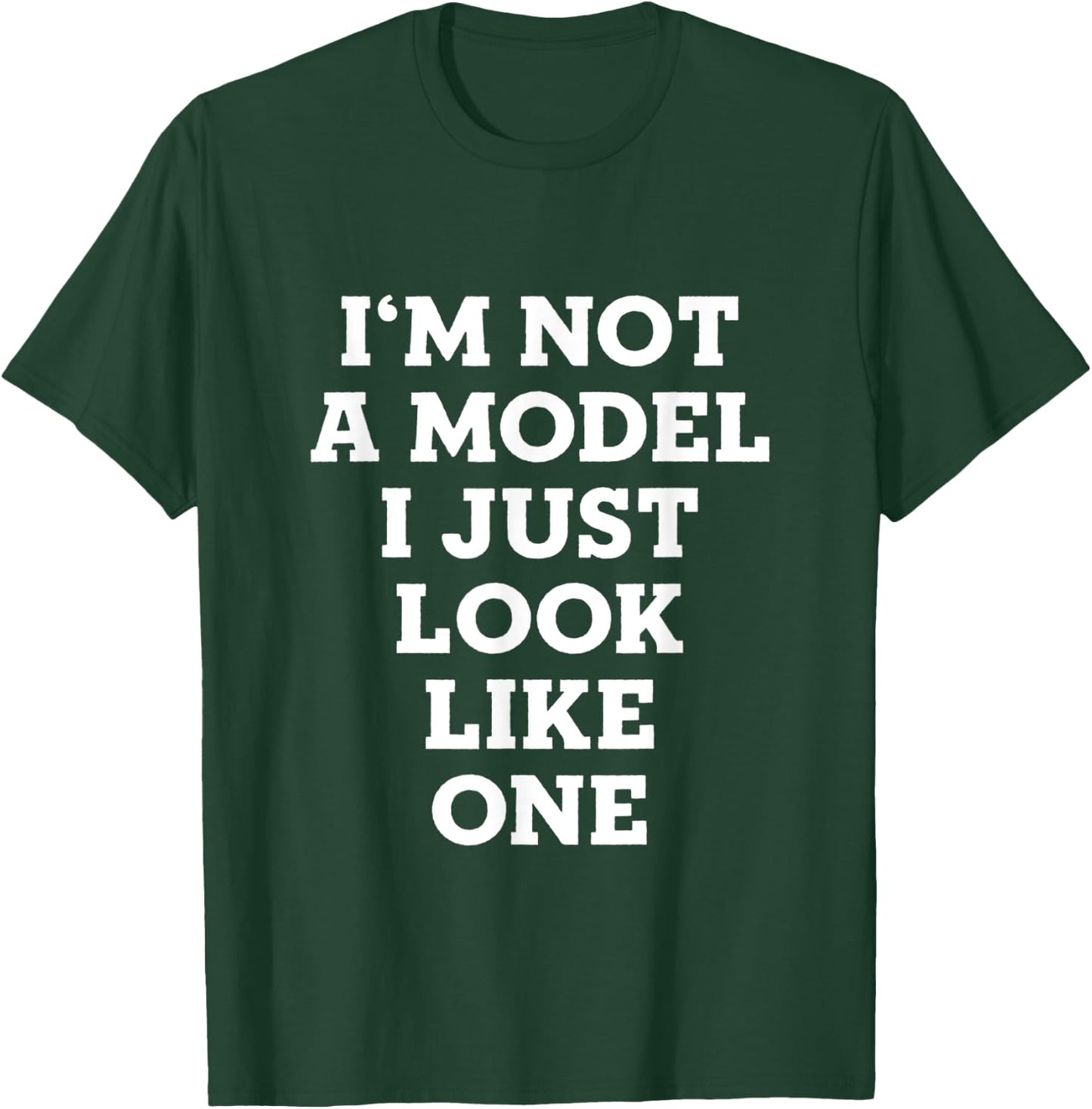 I'm Not A Model I Just Look Like One T-Shirt - T-Shirt | Forest