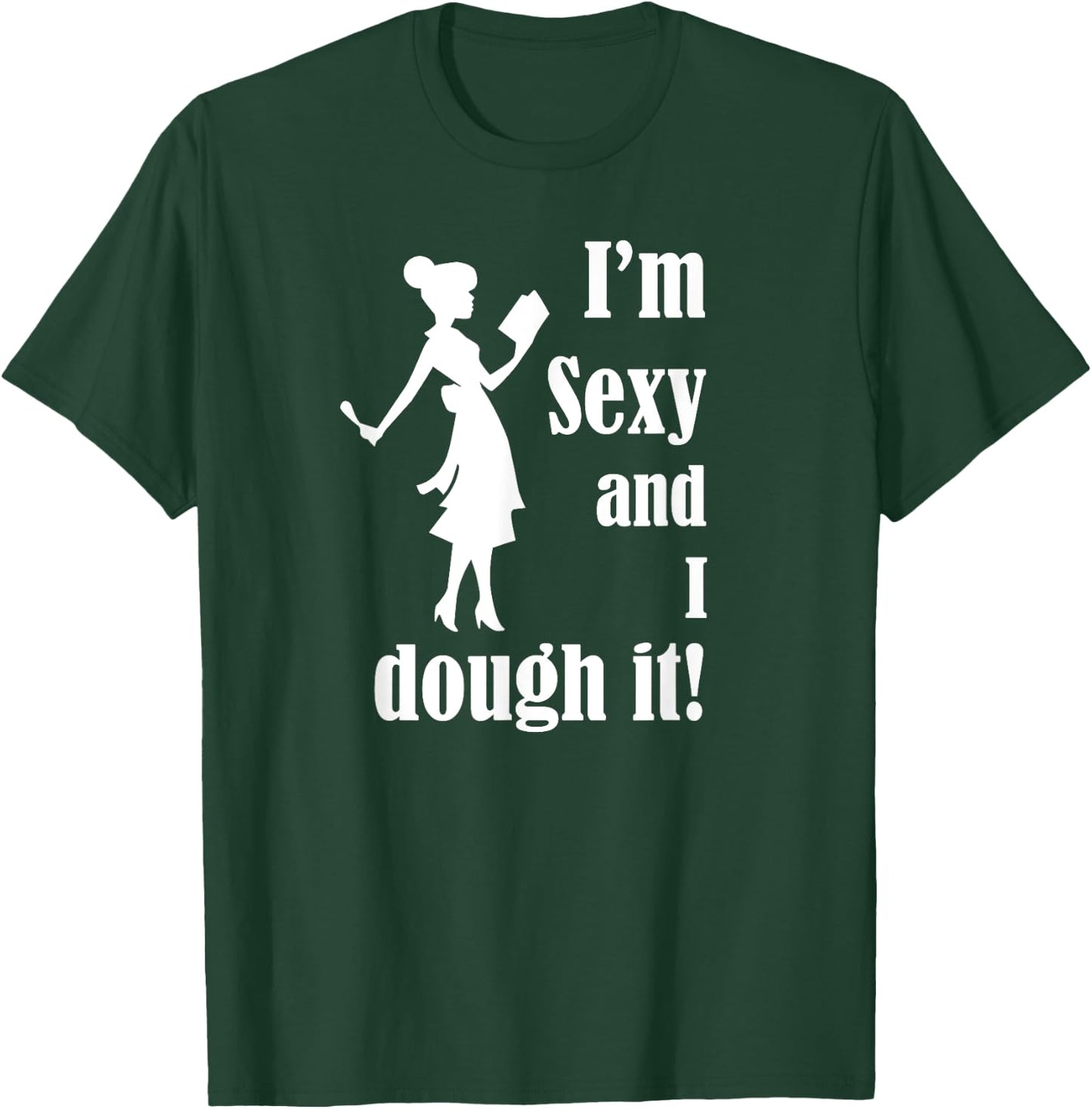 I'm Sexy and I dough it - funny Mother's Day Cook or Chef T-Shirt - T-Shirt | Forest