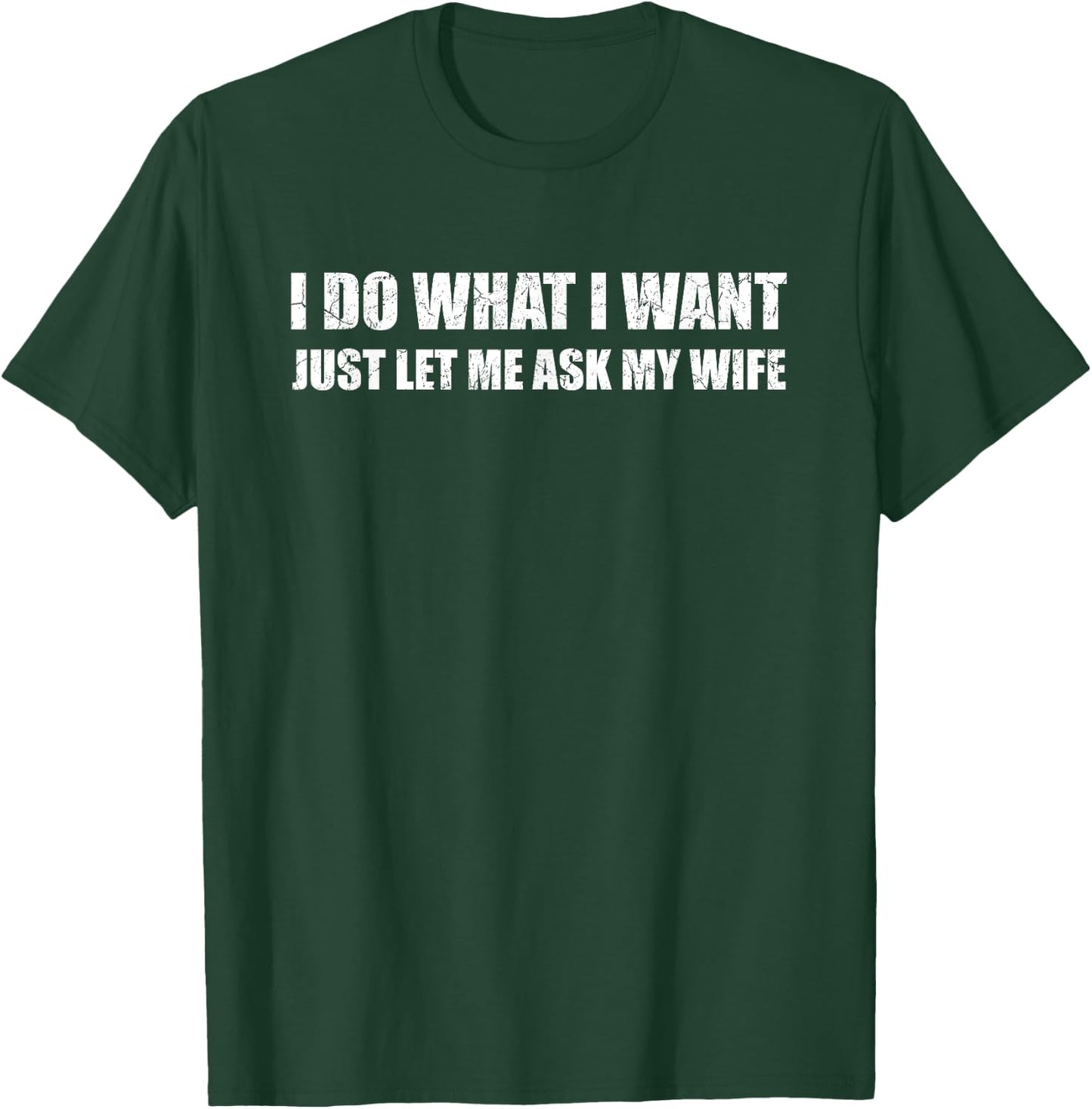 I Do What I Want Just Let Me Ask My Wife Funny Sayings Gift T-Shirt - T-Shirt | Forest