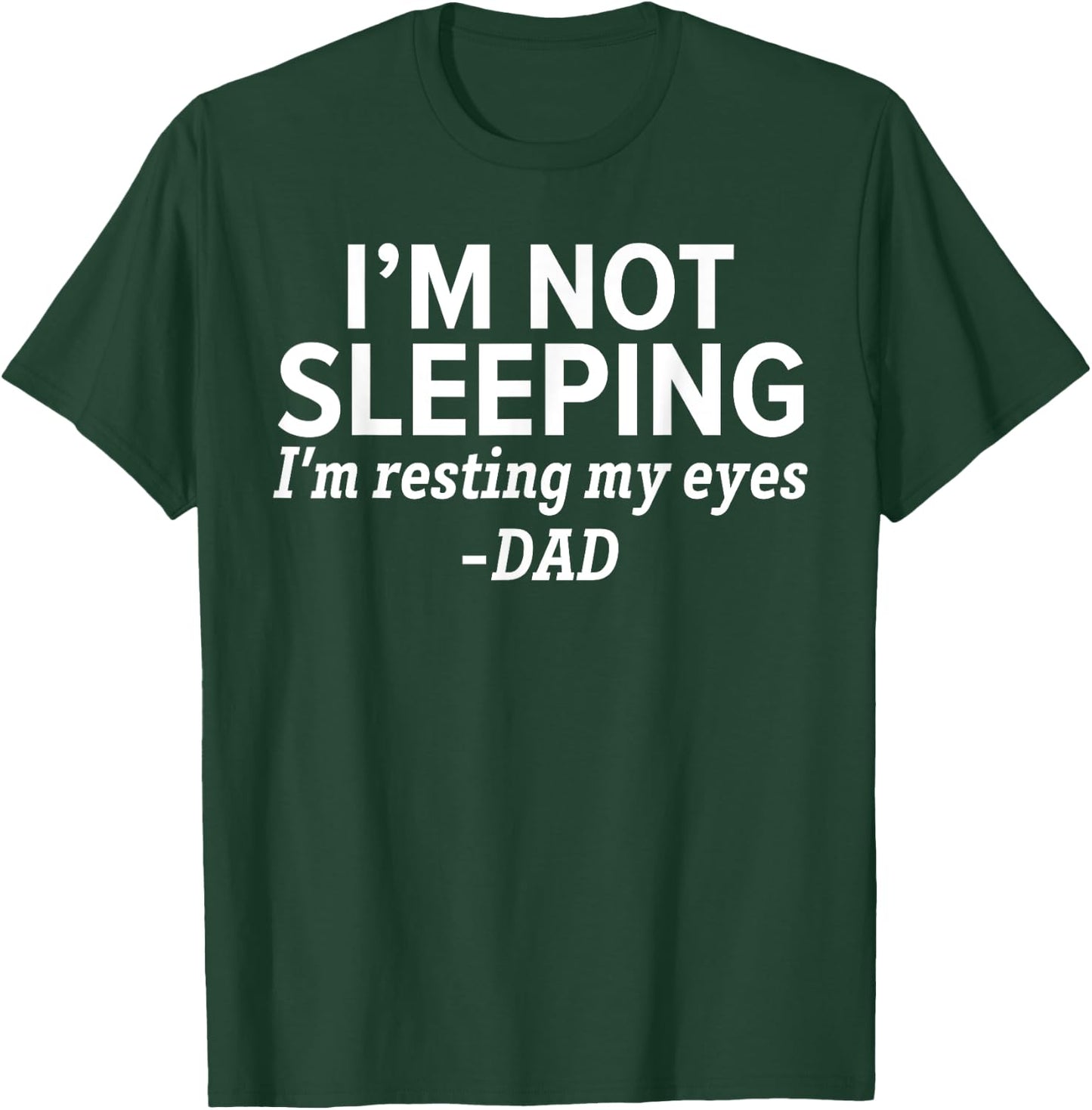 Dad - I'm Not Sleeping I'm Resting My Eyes Father's Day T-Shirt - T-Shirt | Forest