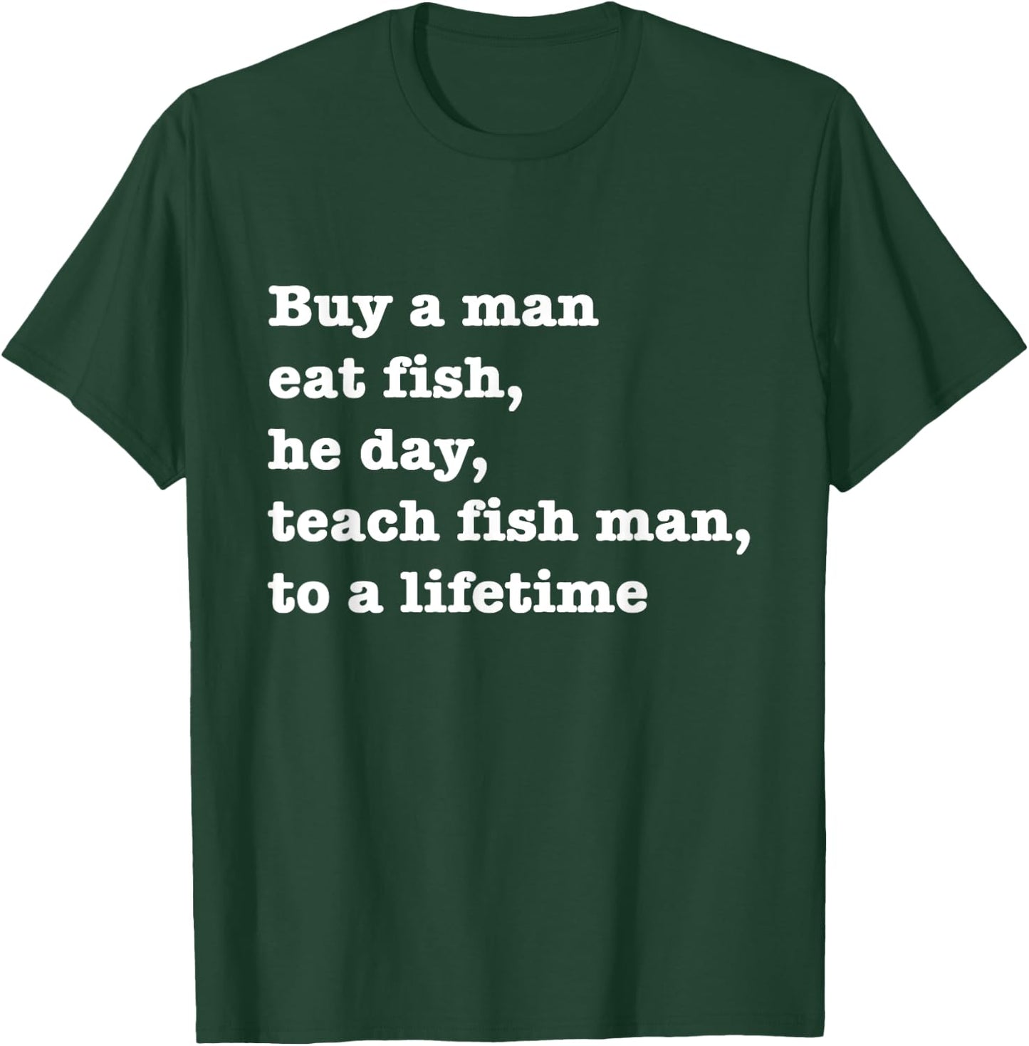 Buy A Man Eat Fish The Day Teach Man To A Life Time Proverb T-Shirt - T-Shirt | Forest