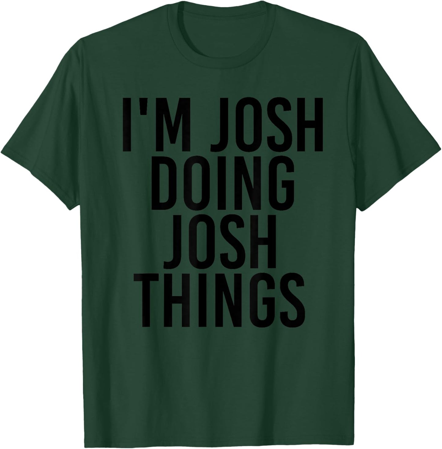 I'M JOSH DOING JOSH THINGS Name Funny Birthday Gift T-Shirt - T-Shirt | Forest