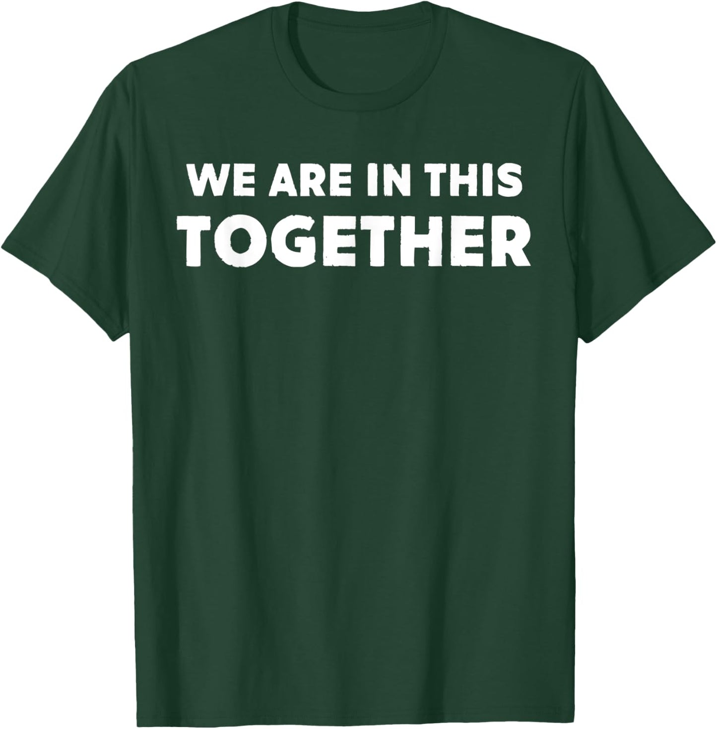 We Are In This Together Funny Statement T-Shirt - T-Shirt | Forest