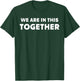 We Are In This Together Funny Statement T-Shirt - T-Shirt | Forest