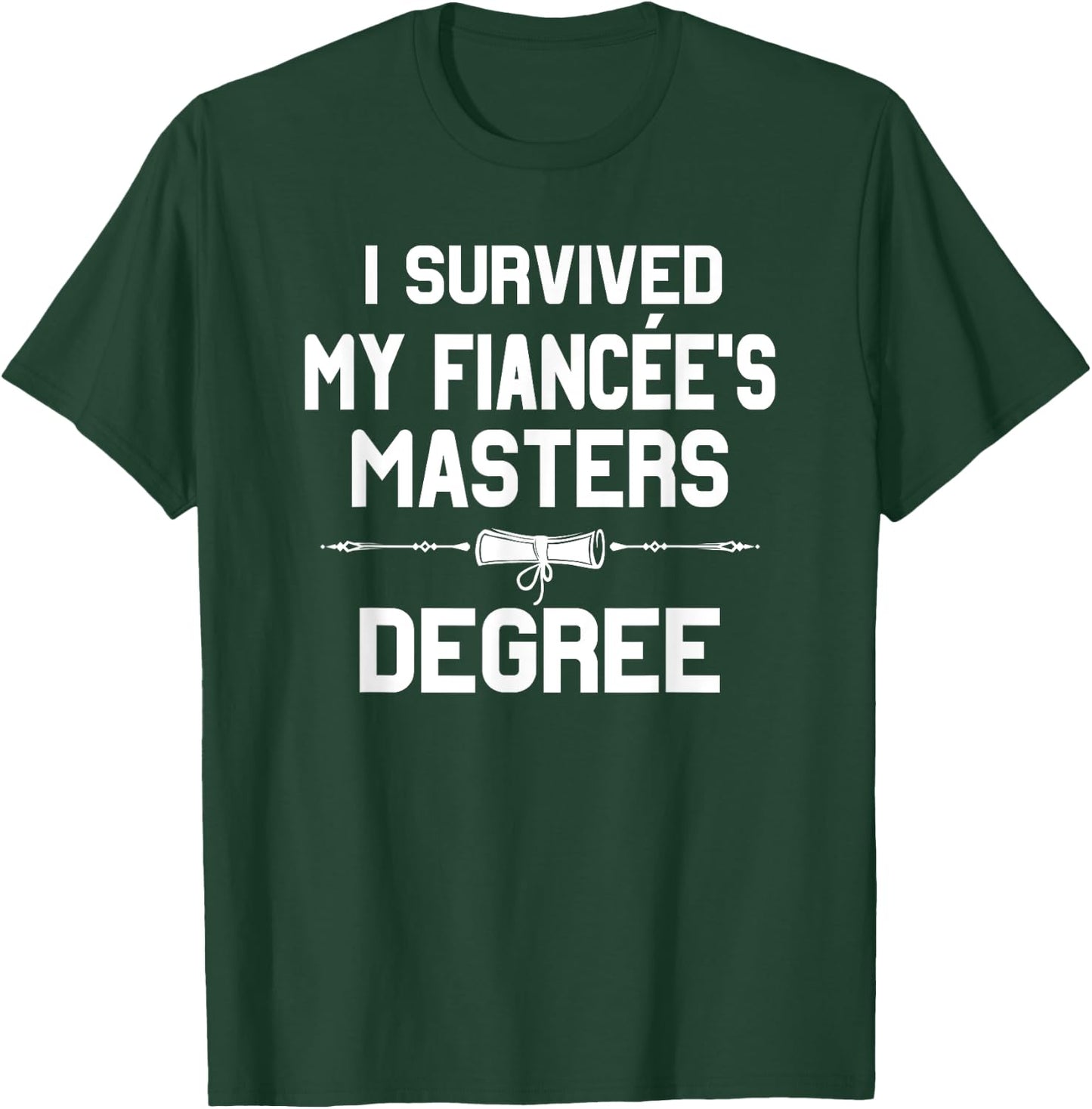 I Survived My Fiancee's Masters Degree Graduation T-Shirt - T-Shirt | Forest