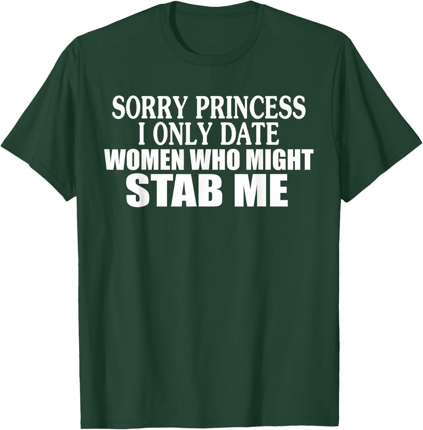 Sorry Princess I Only Date Women Who Might Stab Me T-Shirt - T-Shirt | Forest