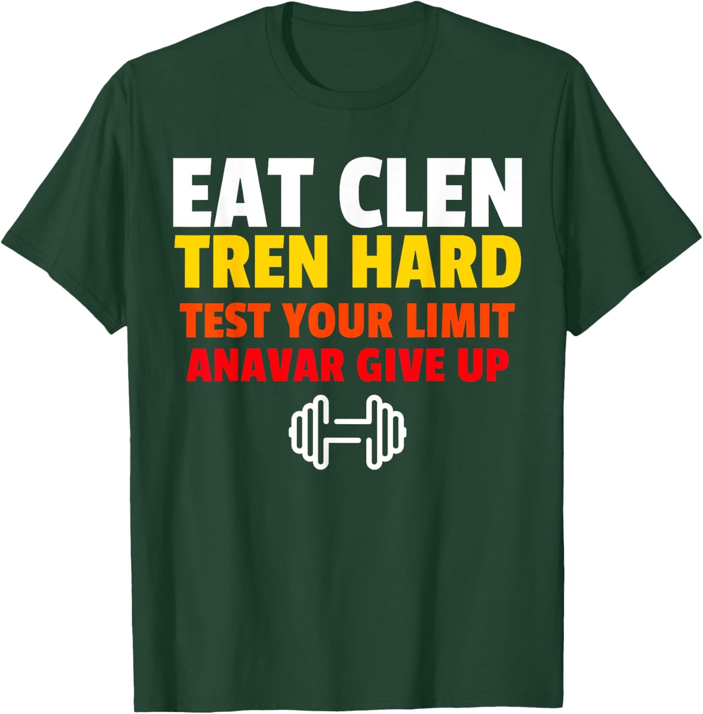 Eat Clen, Tren Hard, Test Your Limit, Anavar Give Up T-Shirt - T-Shirt | Forest