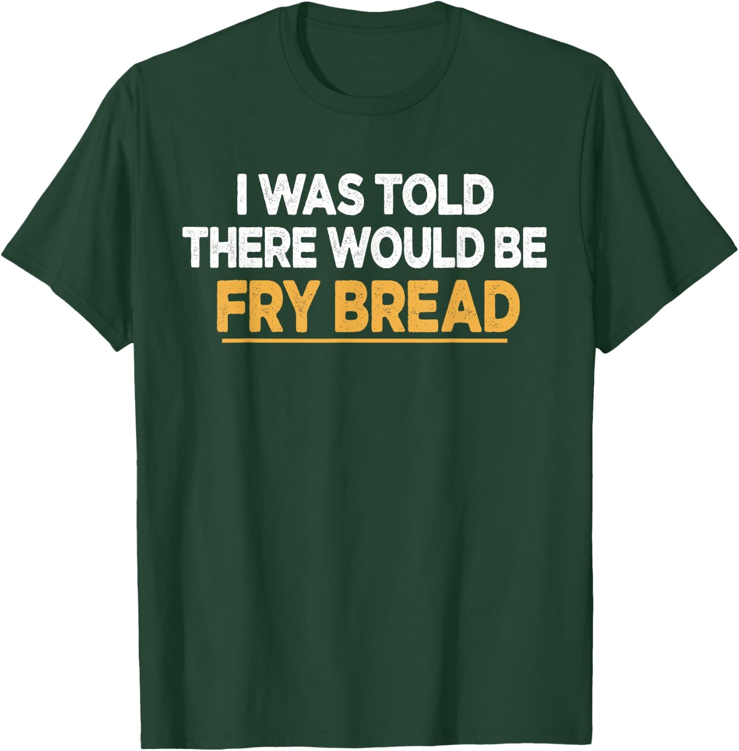 I Was Told There Would Be Fry bread Native American Funny T-Shirt - T-Shirt | Forest