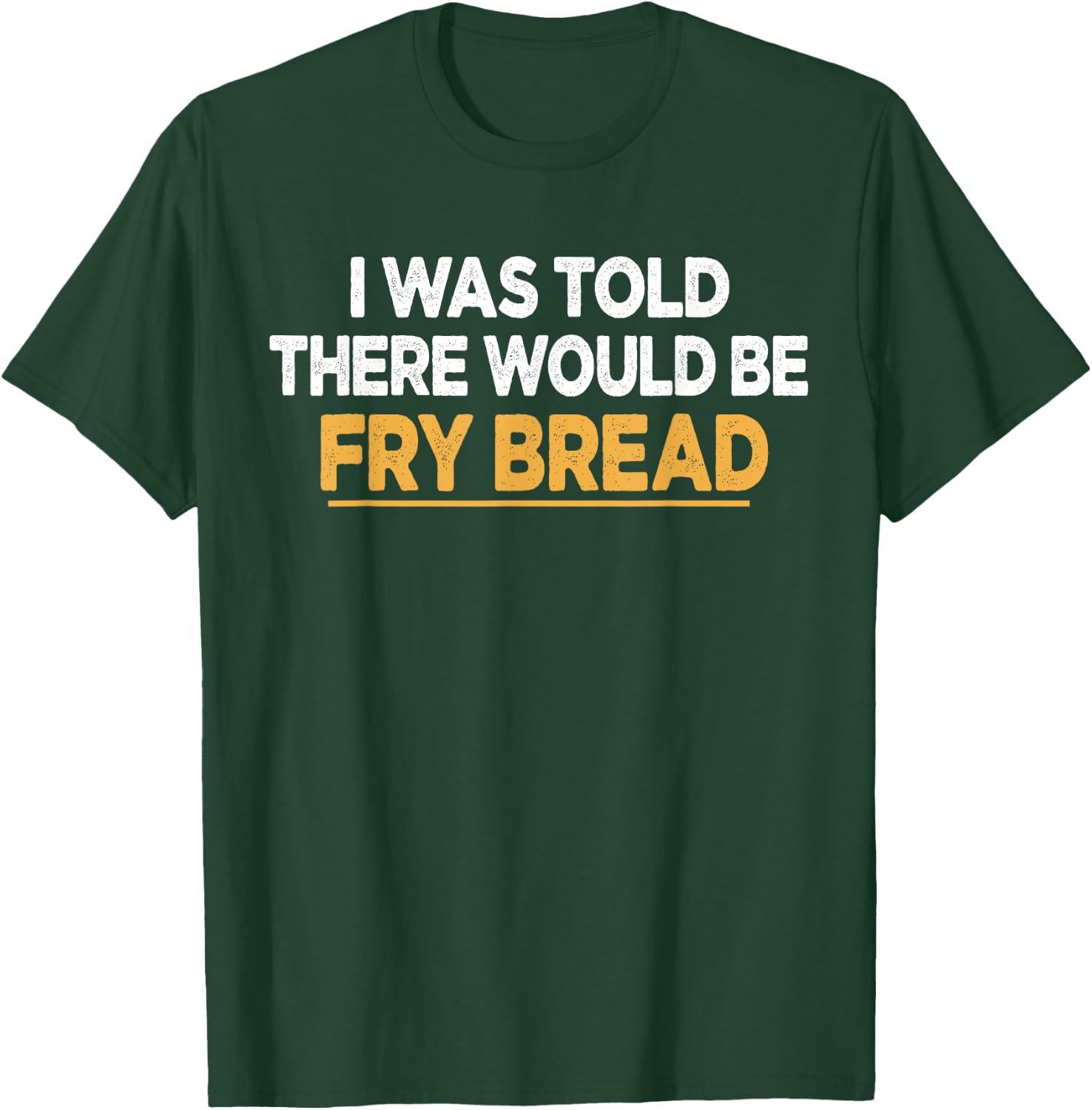 I Was Told There Would Be Fry bread Native American Funny T-Shirt - T-Shirt | Forest