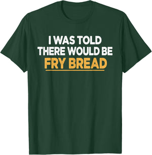 I Was Told There Would Be Fry bread Native American Funny T-Shirt - T-Shirt | Forest